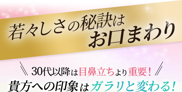 若々しさの秘訣はお口まわり！30代以降は目鼻立ちより重要！貴方への印象はガラリと変わる！